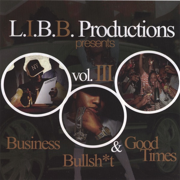 Business, Bullshi*t & Good Times (L.I.B.B. Productions Presents Vol. 3)