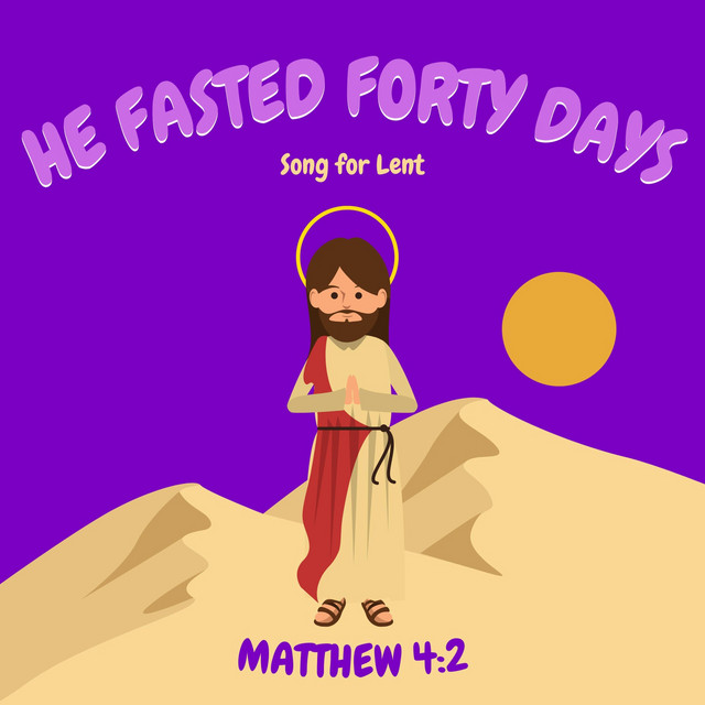 He Fasted Forty Days: Song for Lent (Matthew 4:2)