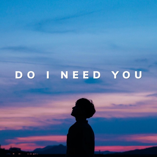 Do I Need You