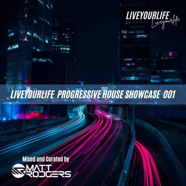 LIVEYOURLIFE PROGRESSIVE HOUSE SHOWCASE 001 /  by Matt Rodgers (DJ Mix)